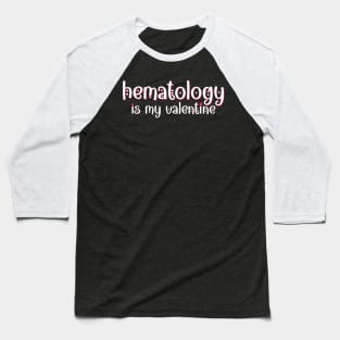 Hematology is my Valentine Baseball T-Shirt